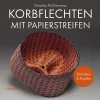 Waschbär Korbflechten mit Papierstreifen. Techniken und Projekte.